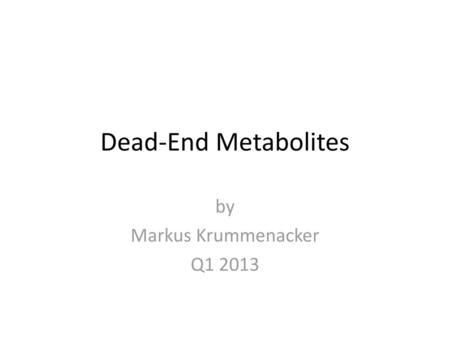 Dead-End Metabolites by Markus Krummenacker Q1 2013.