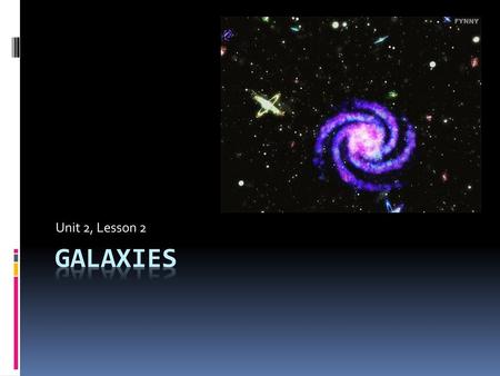 Unit 2, Lesson 2 GALAXIES.