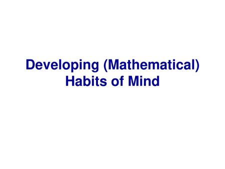 Developing (Mathematical) Habits of Mind