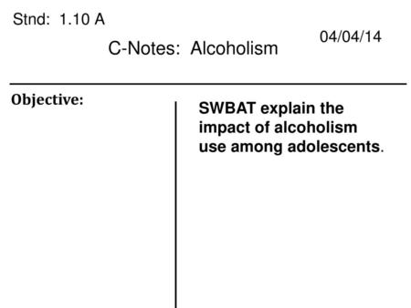 C-Notes: Alcoholism Stnd: 1.10 A 04/04/14 Objective: