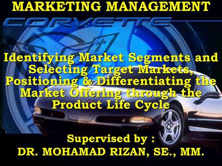 MARKETING MANAGEMENT Identifying Market Segments and Selecting Target Markets, Positioning & Differentiating the Market Offering through the Product Life.