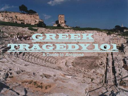 GREEK TRAGEDY 101 A Guide to Antigone