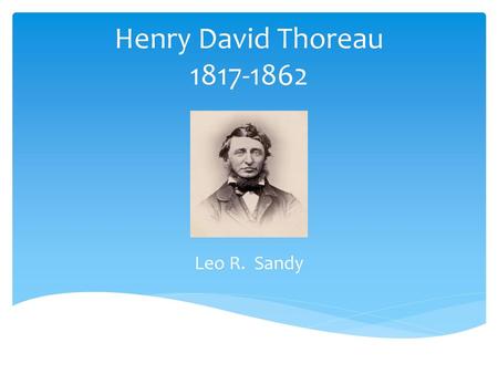 Henry David Thoreau 1817-1862 Leo R. Sandy.