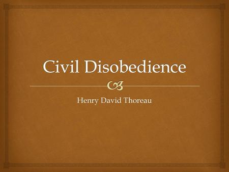 Civil Disobedience Henry David Thoreau.