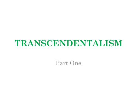 TRANSCENDENTALISM Part One.