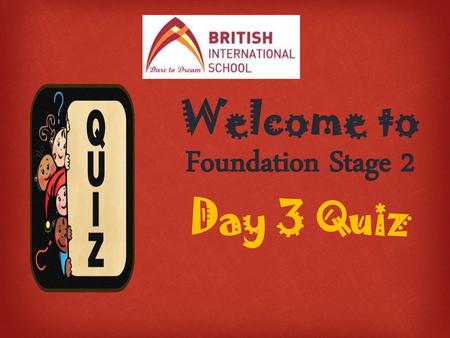 Welcome to Foundation Stage 2 Day 3 Quiz.