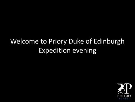 Welcome to Priory Duke of Edinburgh Expedition evening