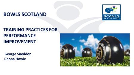 BOWLS SCOTLAND TRAINING PRACTICES FOR PERFORMANCE IMPROVEMENT