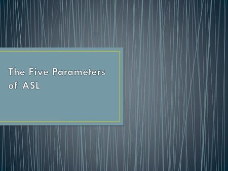 The Five Parameters of ASL