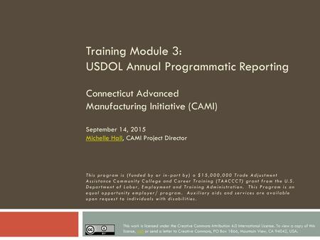 Training Module 3: USDOL Annual Programmatic Reporting Connecticut Advanced Manufacturing Initiative (CAMI) September 14, 2015 Michelle Hall, CAMI Project.