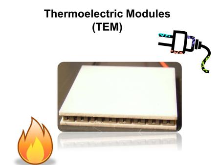 Thermoelectric Modules (TEM)