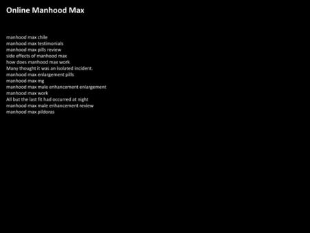 Online Manhood Max manhood max chile manhood max testimonials manhood max pills review side effects of manhood max how does manhood max work Many thought.