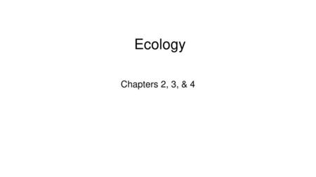 Chapters 2, 3, & 4 Ecology.