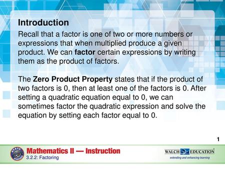 Introduction Recall that a factor is one of two or more numbers or expressions that when multiplied produce a given product. We can factor certain expressions.