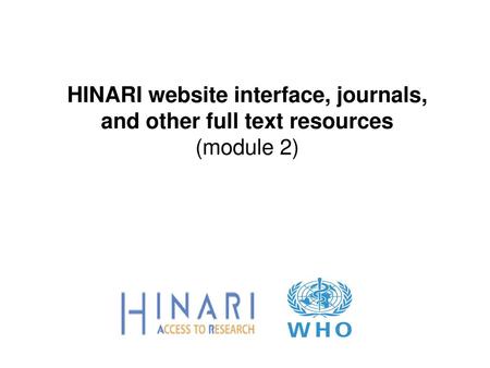 MODULE 2 		 HINARI/website interface, journals,  and other full text resources