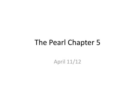 The Pearl Chapter 5 April 11/12.