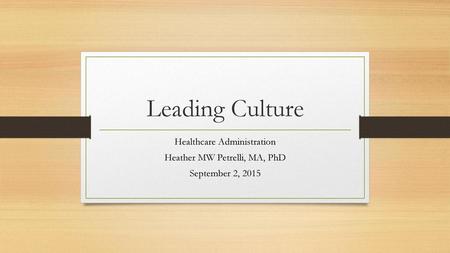 Leading Culture Healthcare Administration Heather MW Petrelli, MA, PhD