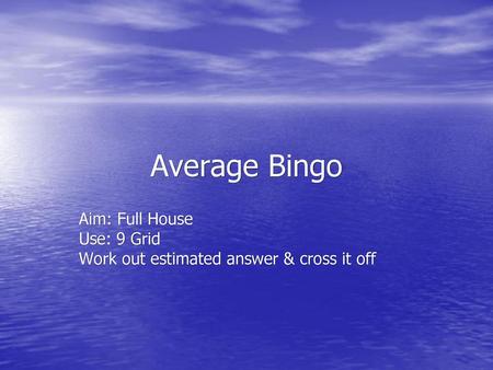 Aim: Full House Use: 9 Grid Work out estimated answer & cross it off