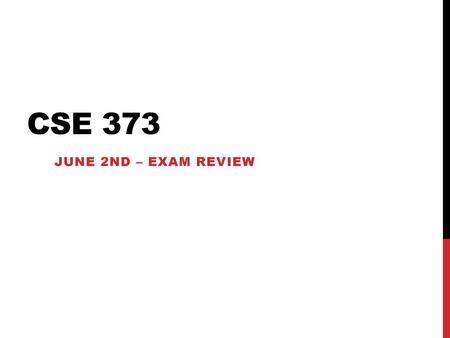 Cse 373 June 2nd – Exam Review.