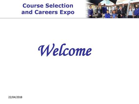 Course Selection and Careers Expo Welcome 22/04/2018.