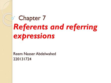 Referents and referring expressions Reem Nasser Abdelwahed