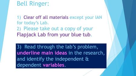 Bell Ringer: 1) Clear off all materials except your IAN for today’s Lab. 2) Please take out a copy of your Flapjack Lab from your blue tub. 3)