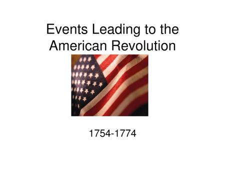 Events Leading to the American Revolution