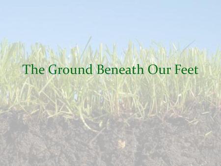 The Ground Beneath Our Feet