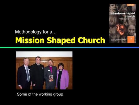 Methodology for a… Mission Shaped Church Some of the working group.