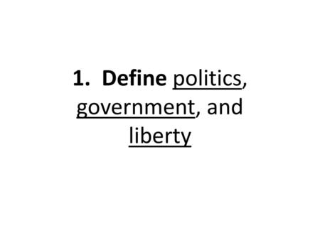 1. Define politics, government, and liberty