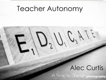 Teacher Autonomy Alec Curtis.