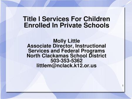 Title I Services For Children Enrolled In Private Schools Molly Little Associate Director, Instructional Services and Federal Programs North Clackamas.