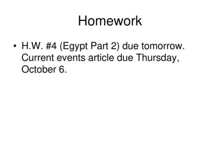 Homework H.W. #4 (Egypt Part 2) due tomorrow. Current events article due Thursday, October 6.