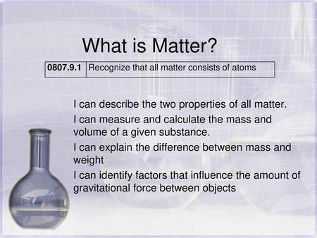 What is Matter? I can describe the two properties of all matter.