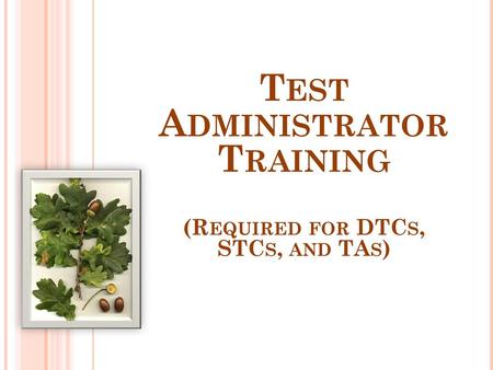 Test Administrator Training (Required for DTCs, STCs, and TAs)