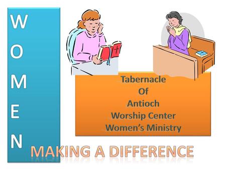 W O M E N Making a difference Tabernacle Of Antioch Worship Center