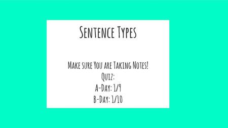 Sentence Types Make sure You are Taking Notes