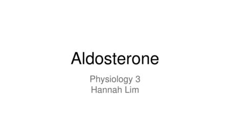 Aldosterone Physiology 3 Hannah Lim.