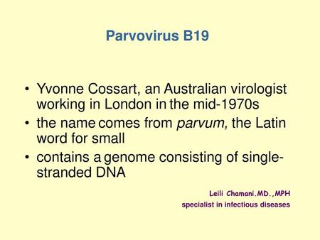 . Parvovirus B19 Yvonne Cossart, an Australian virologist working in London in the mid-1970s the name comes from parvum, the Latin word for small contains.