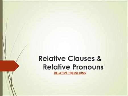 Relative Clauses & Relative Pronouns RELATIVE PRONOUNS