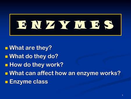 E N Z Y M E S What are they? What do they do? How do they work?