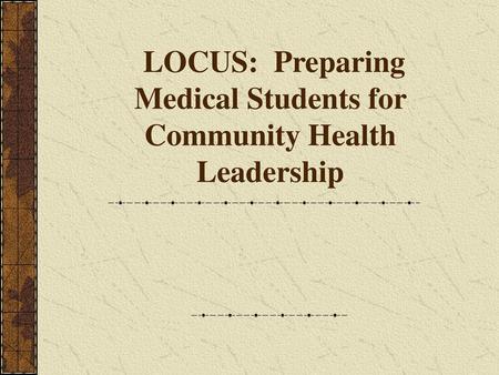 LOCUS: Preparing Medical Students for Community Health Leadership