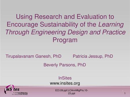 InSites www.insites.org Using Research and Evaluation to Encourage Sustainability of the Learning Through Engineering Design and Practice Program Tirupalavanam.