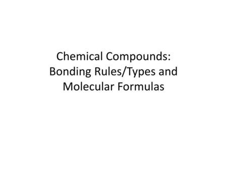 Chemical Compounds: Bonding Rules/Types and Molecular Formulas