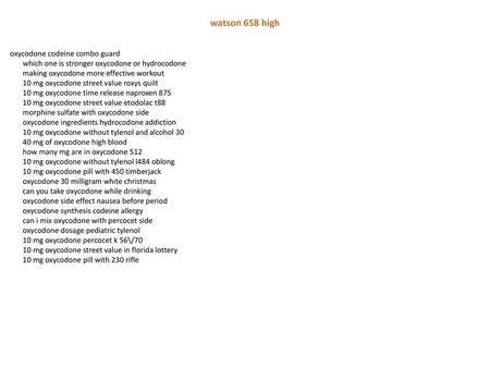 Watson 658 high oxycodone codeine combo guard which one is stronger oxycodone or hydrocodone making oxycodone more effective workout 10 mg oxycodone street.