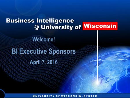 Welcome! BI Executive Sponsors April 7, 2016