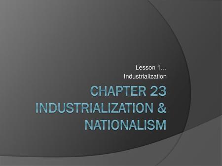 Chapter 23 INDUSTRIALIZATION & NATIONALISM