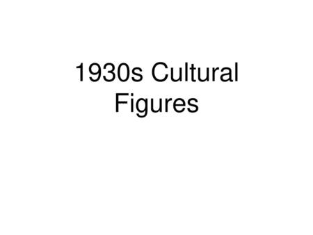 1930s Cultural Figures.