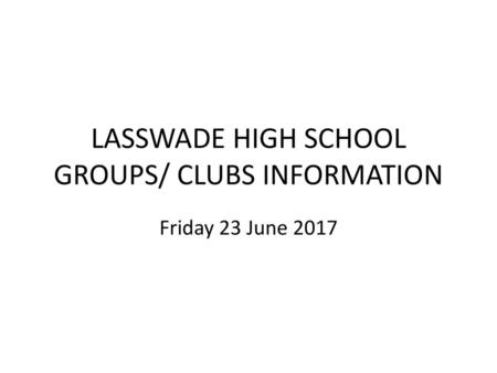 LASSWADE HIGH SCHOOL GROUPS/ CLUBS INFORMATION