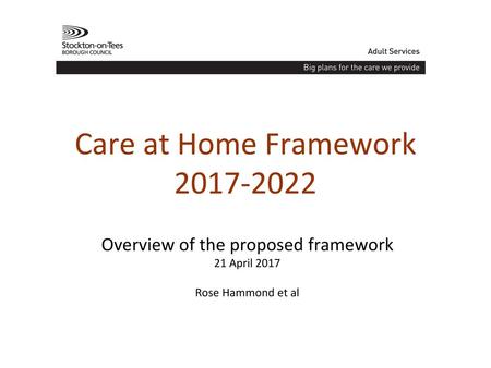 Care at Home Framework 2017-2022 Overview of the proposed framework 21 April 2017 Rose Hammond et al.